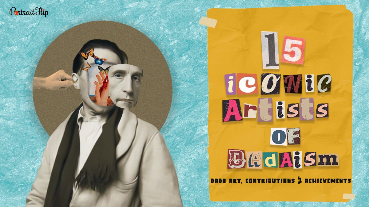 15 Iconic Artists of Dadaism: Dada Art Contributions Influence